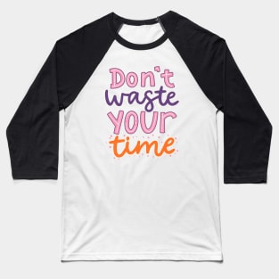 Don't Waste Your Time Baseball T-Shirt